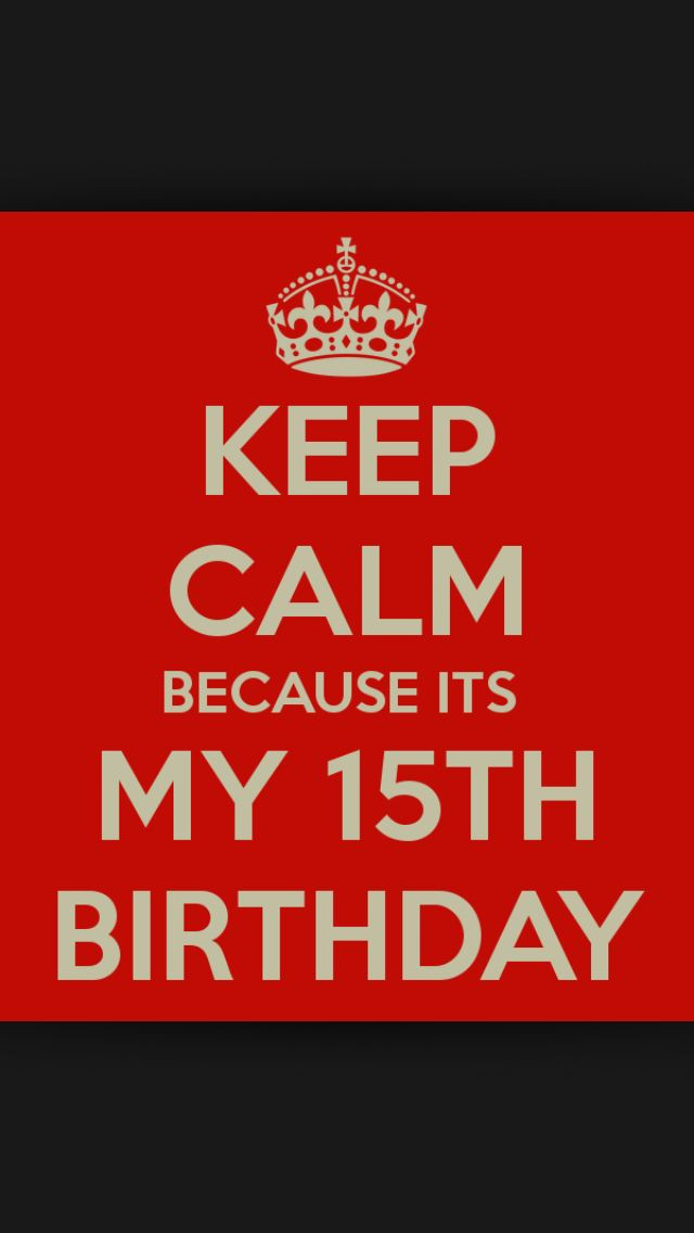 Happy 15Th Birthday Quote
 Keep Calm Because It s My 15th Birthday