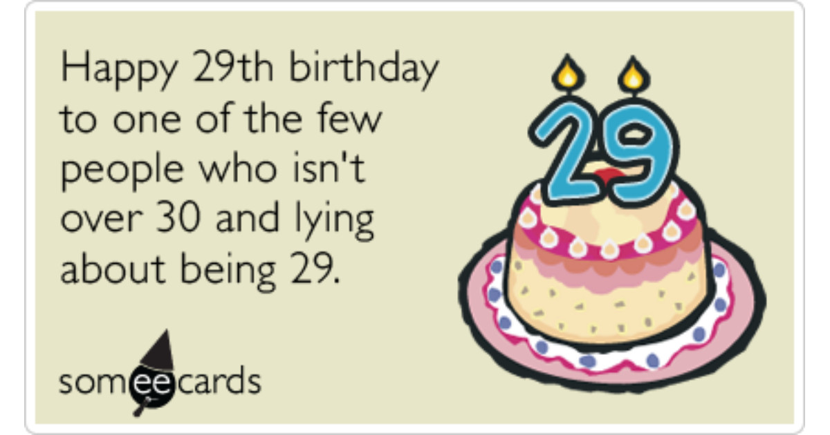 Happy 29th Birthday Quotes
 Twenty Ninth Lying Thirty Women Birthday Funny Ecard