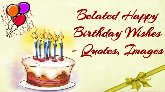 Happy Belated Birthday Quotes
 Belated Happy Birthday Wishes Quotes