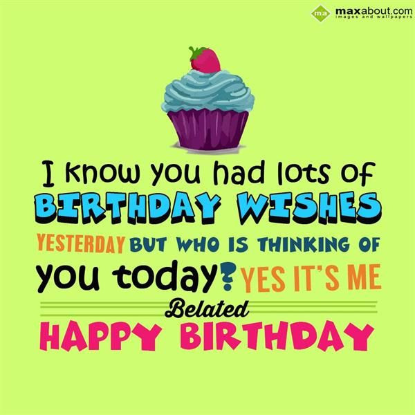 Happy Belated Birthday Quotes
 Belated Birthday Greetings SMS I know you had lots