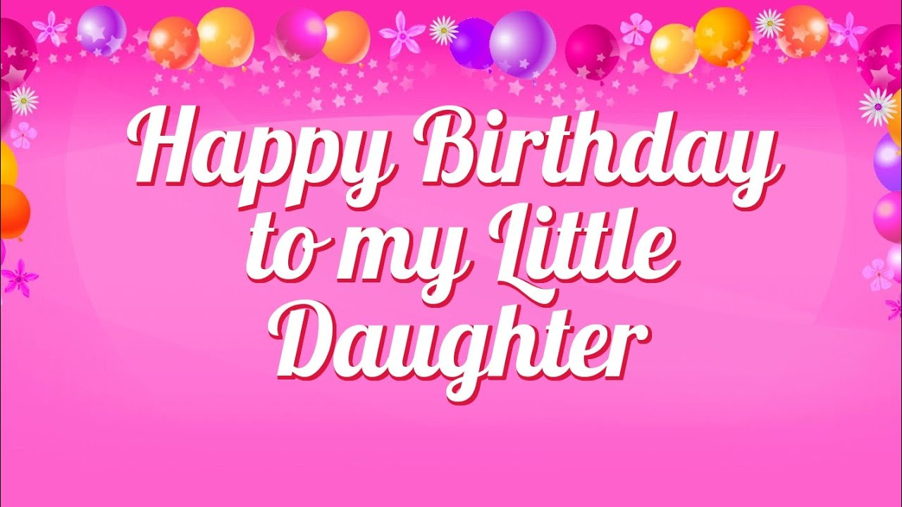 Happy Birthday Quotes For My Daughter
 Happy Birthday to my Little Daughter