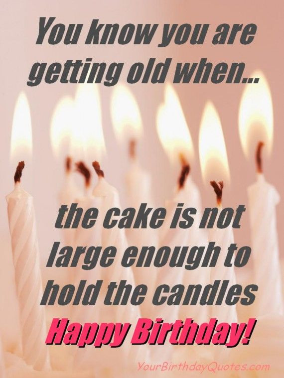 Happy Birthday Quotes With Pictures
 You Know You Are Getting Old When The Cake Is Not