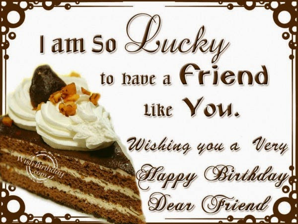 Happy Birthday Wishes For Friend
 My Lucky Good Friend Free birthday wishes