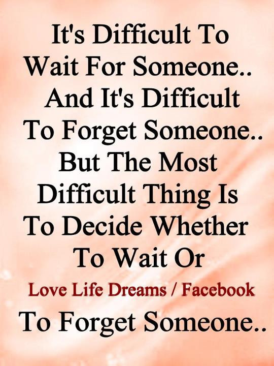 Hard Relationship Quotes
 Love Life Dreams Its Difficult To Wait For Someone