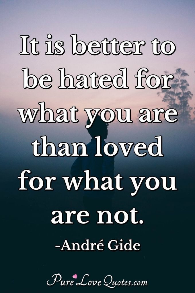 Hatred And Love Quotes
 It is better to be hated for what you are than loved for