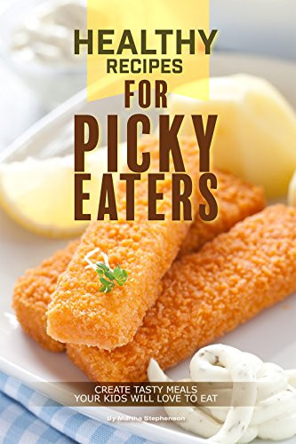 Healthy Recipes For Picky Kids
 Healthy Recipes for Picky Eaters Create Tasty Meals Your