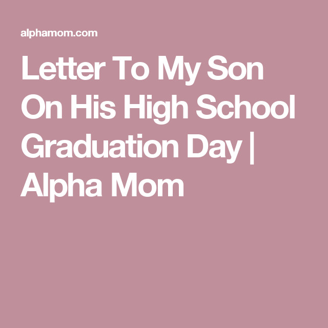 High School Graduation Quotes For Son
 Letter To My Son His High School Graduation Day