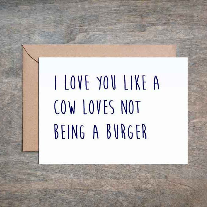 I Love You Like Quotes Funny
 I Love You Like a Cow Loves Not Being a Burger Funny