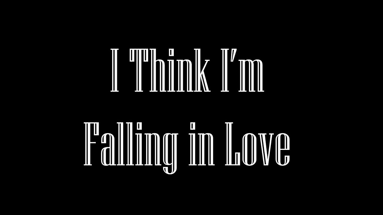 I Think I M In Love Quotes
 I Think I m Falling in Love Original Song