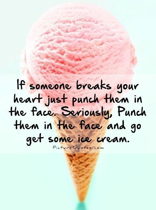 Ice Cream Quotes Funny
 If someone breaks your heart just punch them in the face