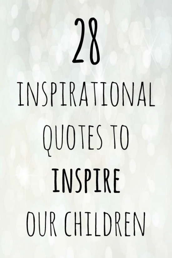 Inspiration Quotes For Children
 28 inspirational quotes to inspire our children with