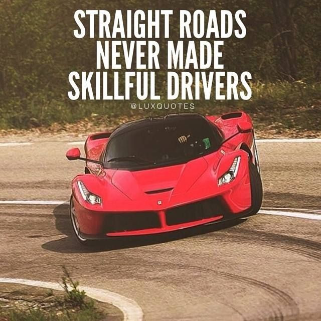 Inspirational Car Quotes
 Straight roads never made skillful drivers