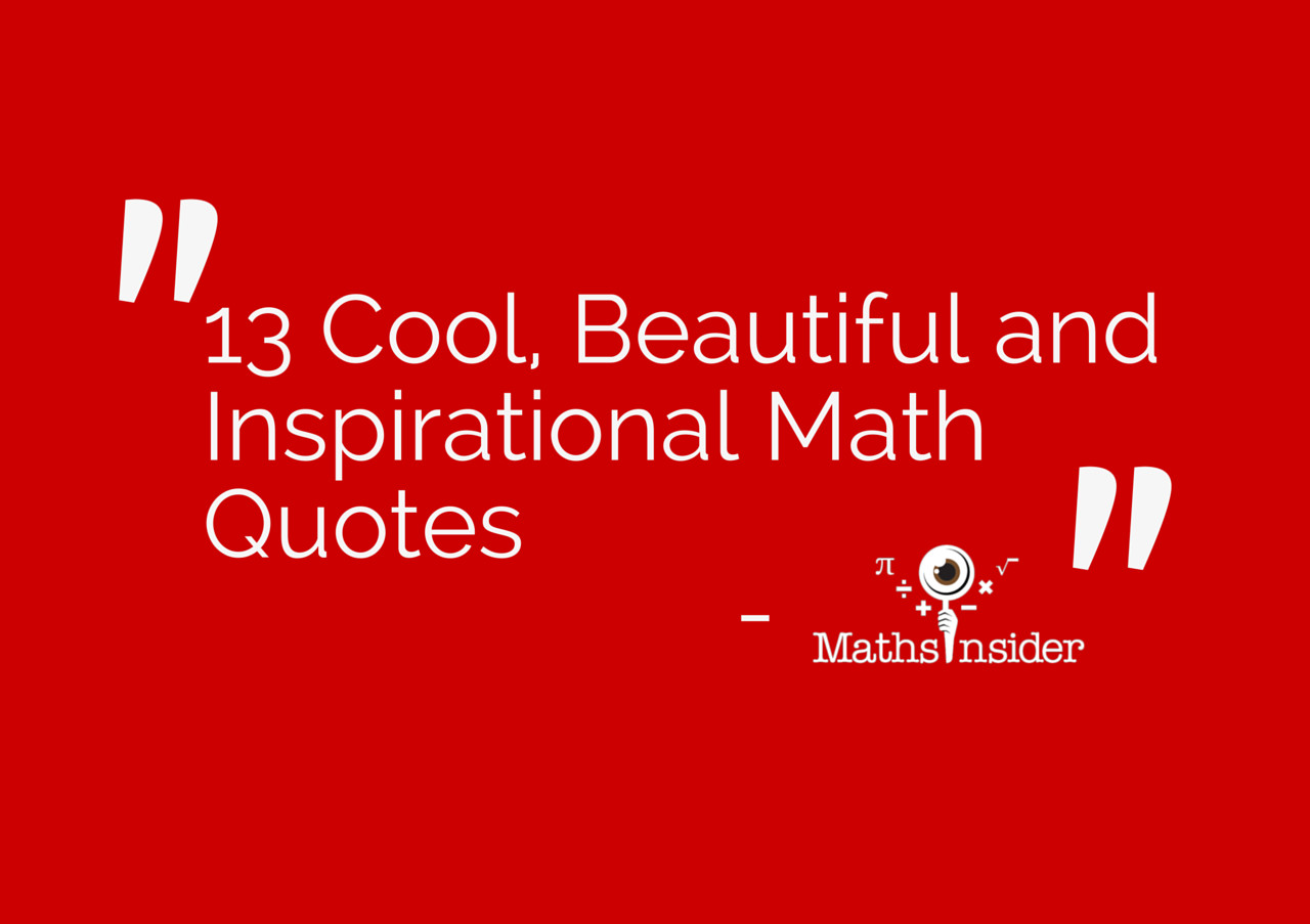 Inspirational Math Quotes
 13 Cool Beautiful and Inspirational Math Quotes