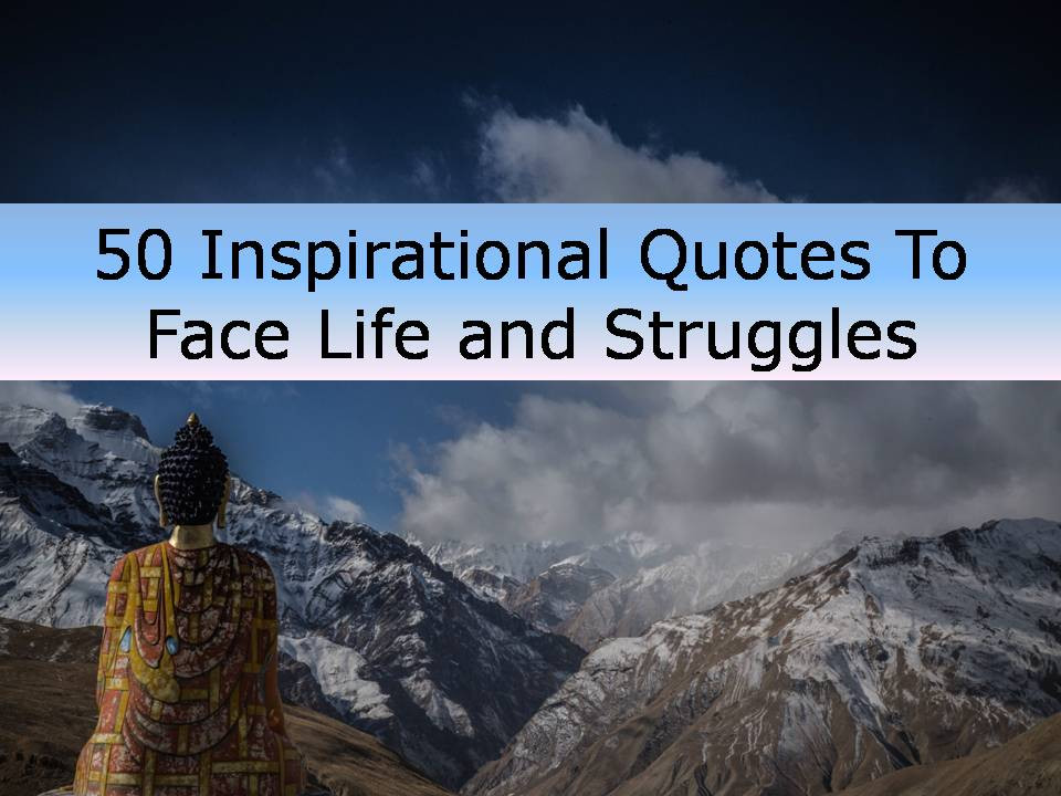 Inspirational Quotes About Struggle In Life
 50 Inspirational Quotes To Face Life and Struggles
