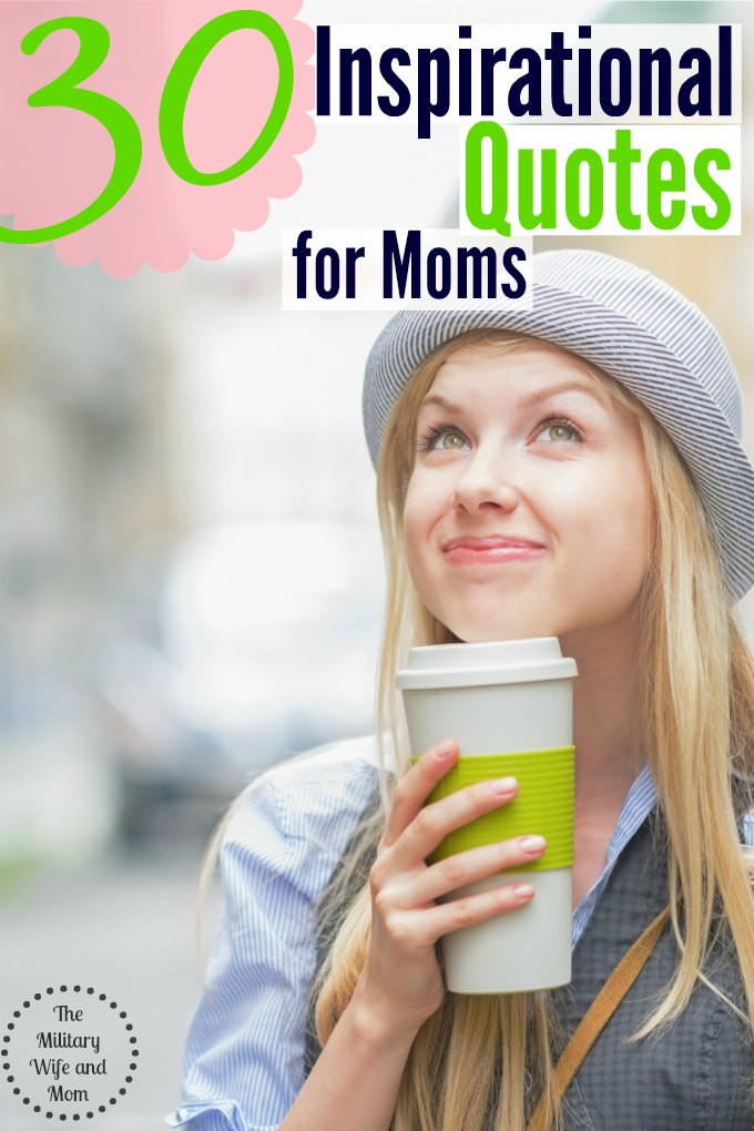 Inspirational Quotes For Moms
 30 Inspirational Quotes for Moms The Military Wife and Mom