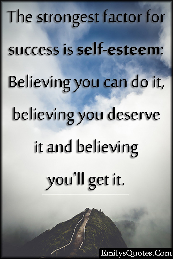 Inspirational Quotes For Self Esteem
 The strongest factor for success is self esteem Believing