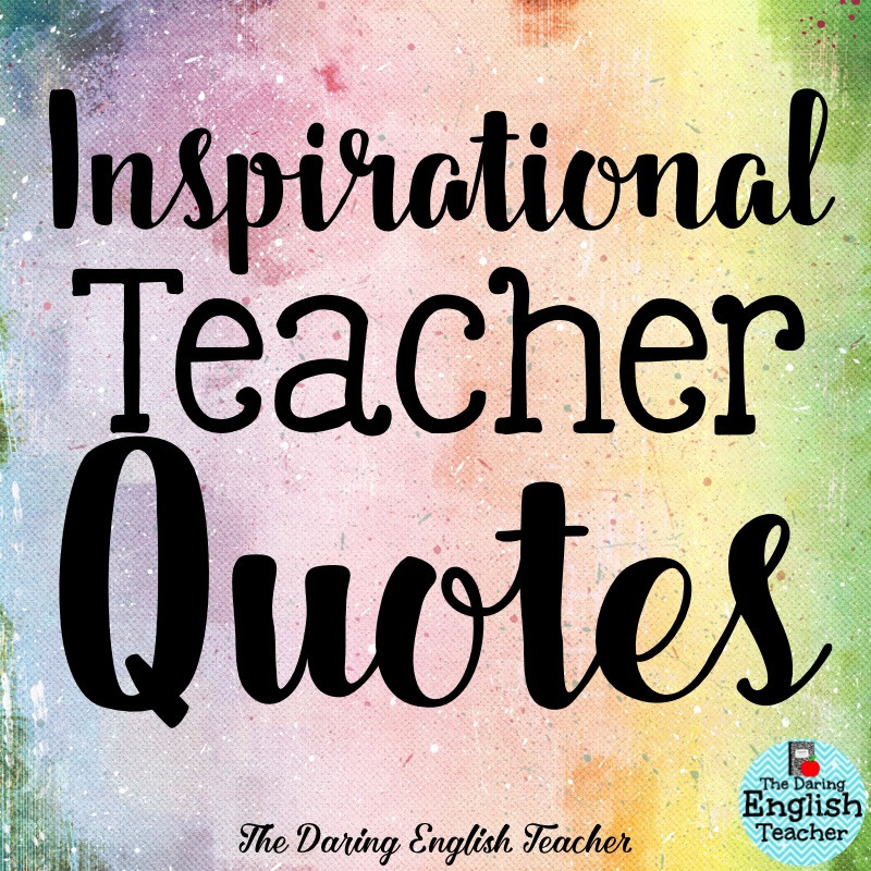 Inspirational Quotes For Teachers
 The Daring English Teacher Inspirational Teacher Quotes