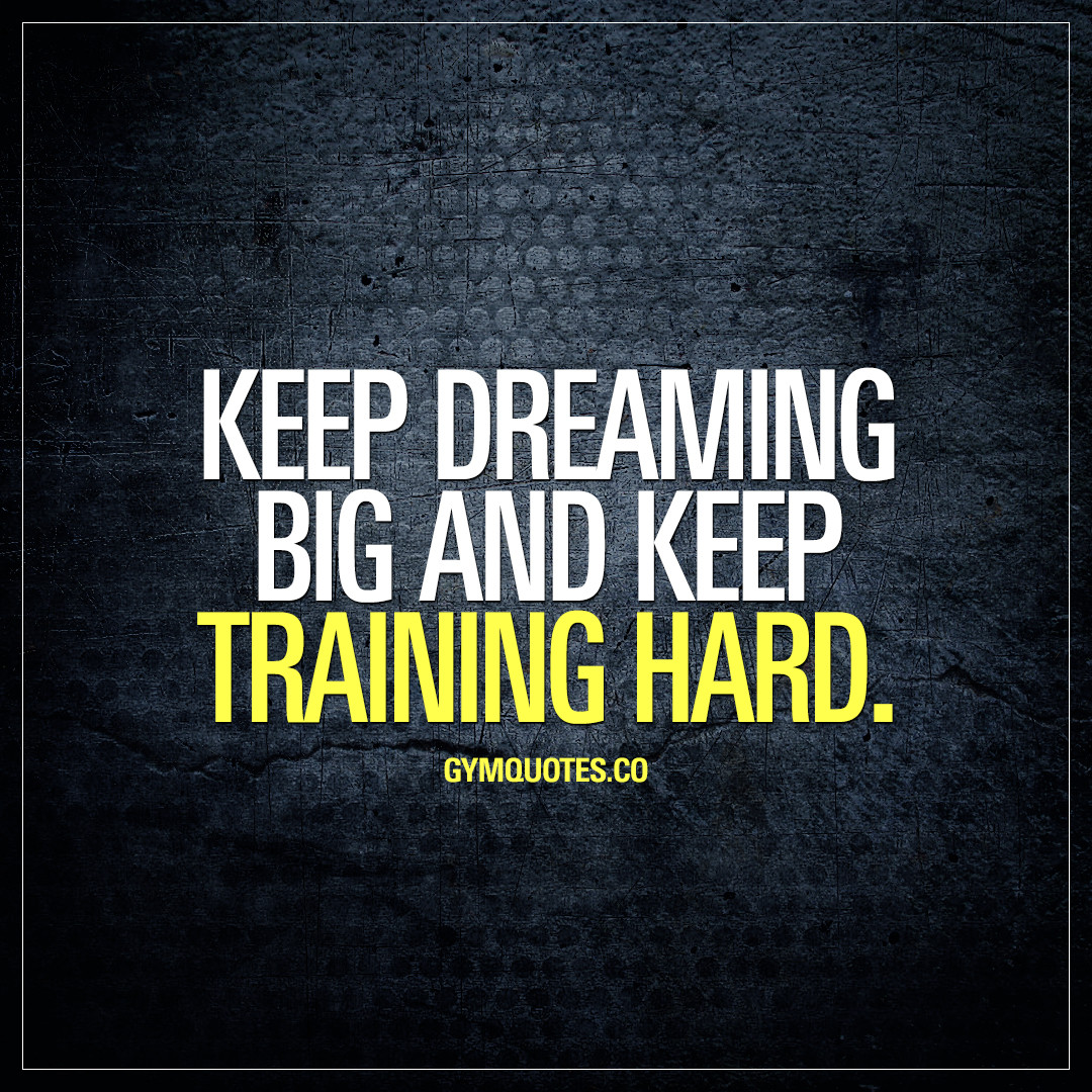 Inspirational Training Quotes
 Train hard quotes Keep dreaming big and keep training hard