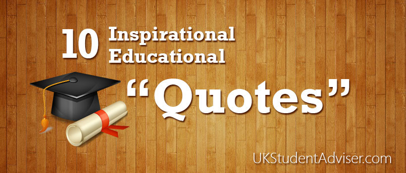 Inspiring Educational Quotes
 Ten Quotes of Inspiration on Education UK Student Adviser