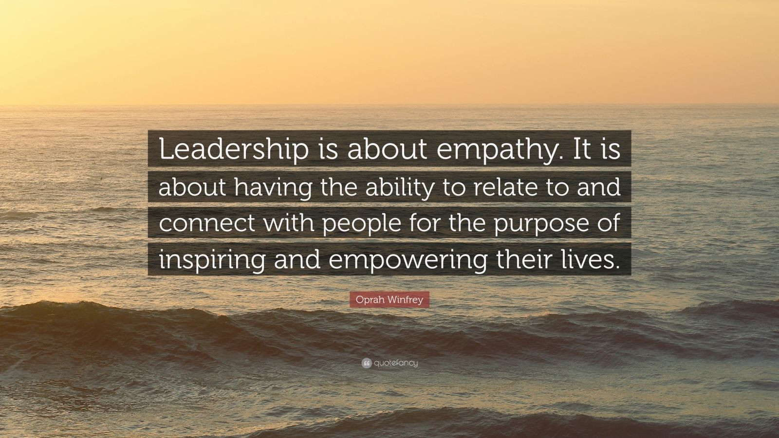 Inspiring Leadership Quotes
 Oprah Winfrey Quote “Leadership is about empathy It is