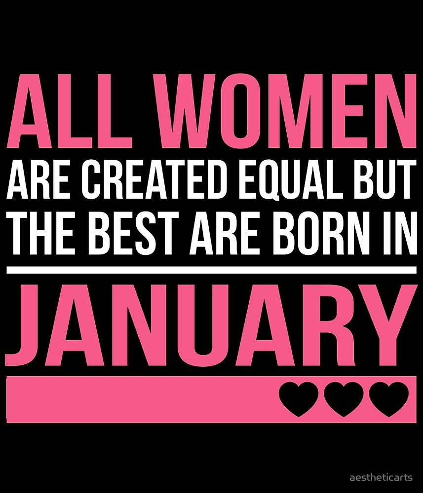January Birthdays Quotes
 All Women Are Created Equal But The Best Are Born In