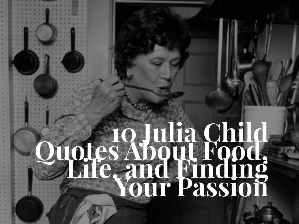 Julia Child Famous Quotes
 10 Julia Child Quotes About Finding Your Passion