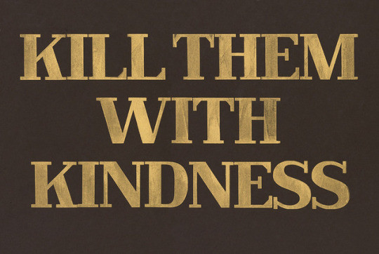 Killing With Kindness Quotes
 kill them with kindness quotes image by