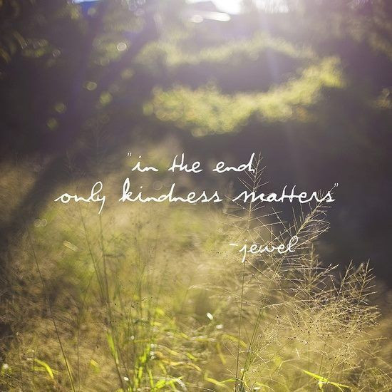 Kindness Matters Quote
 only kindness matters