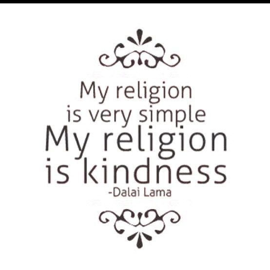 Kindness Quotes Dalai Lama
 “MY RELIGION IS KINDNESS” DALAI LAMA