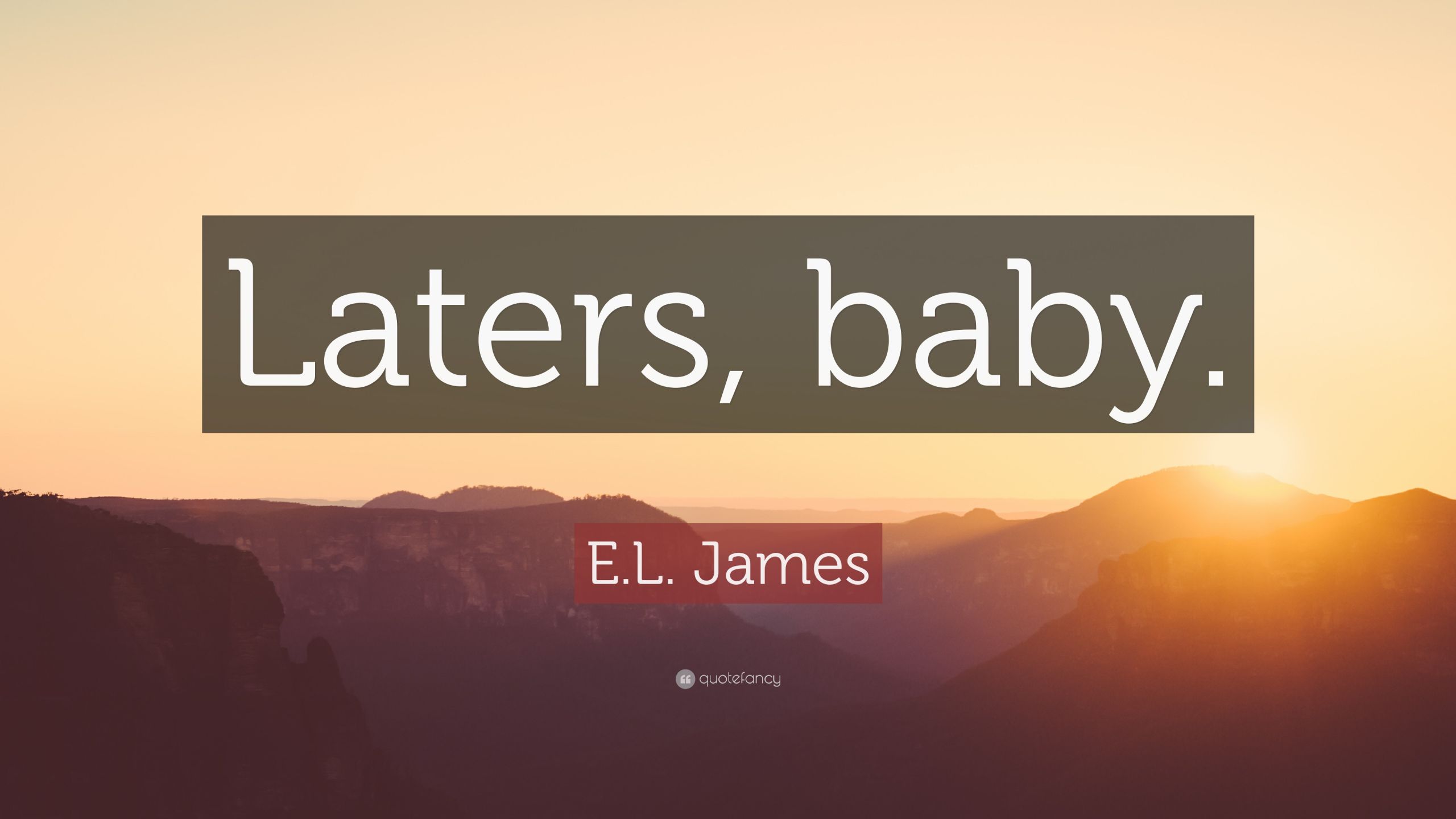 Laters Baby Quote
 E L James Quote “Laters baby ” 12 wallpapers Quotefancy