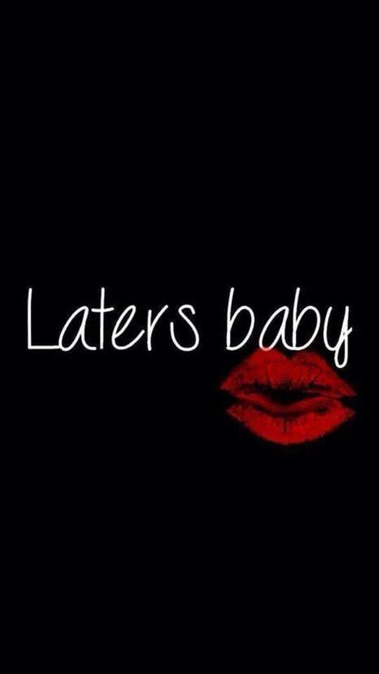 Laters Baby Quote
 Laters baby