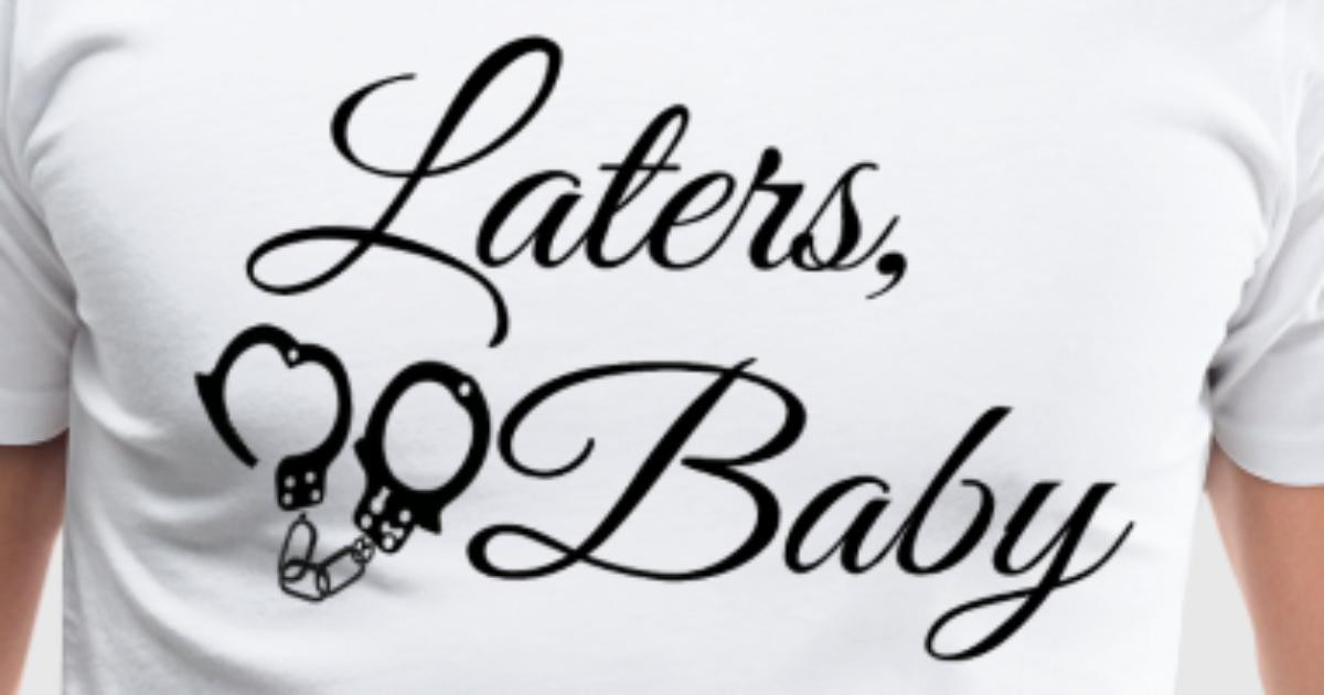 Laters Baby Quote
 Laters Baby 50 Shades Grey Quote T Shirt