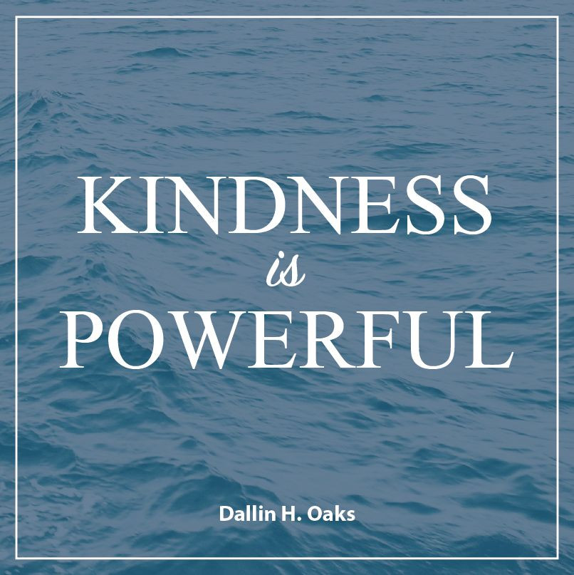 Lds Positive Quotes
 Elder Dallin H Oaks "Kindness is powerful " lds quotes