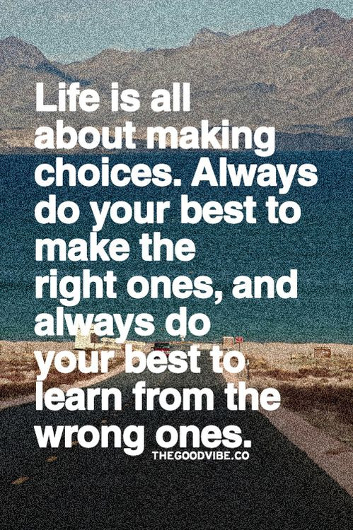 Life Choices Quotes
 Life is all about making choices Always do your best