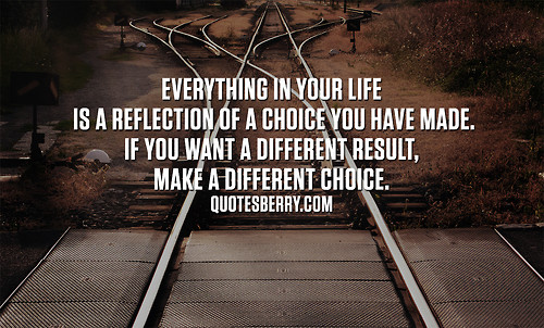 Life Choices Quotes
 Everything in your life is a reflection of a choice you