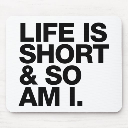Life Is So Short Quotes
 Life is Short & So Am I Funny Quote Mousepad