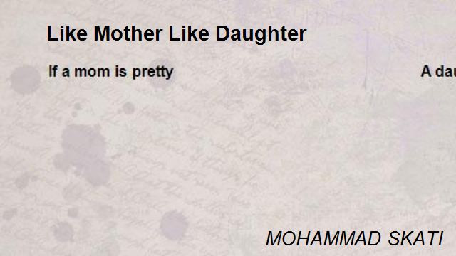 Like Mother Like Daughters Quotes
 Like Mother Like Daughter Poem by MOHAMMAD SKATI Poem