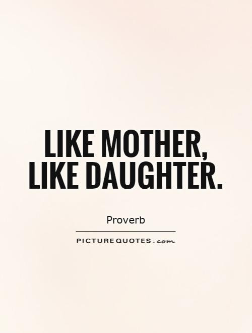 Like Mother Like Daughters Quotes
 Like Mother Like Daughter Quotes QuotesGram