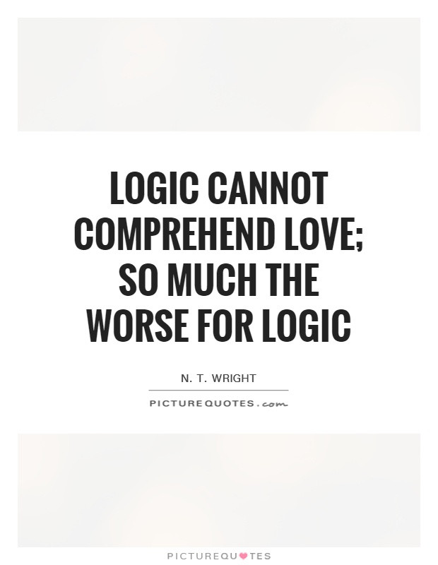 Logic Quotes About Love
 Logic cannot prehend love so much the worse for logic