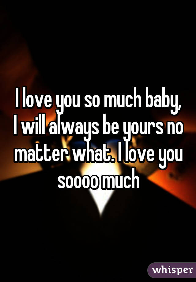 Love U Baby Quotes
 I love you so much baby I will always be yours no matter