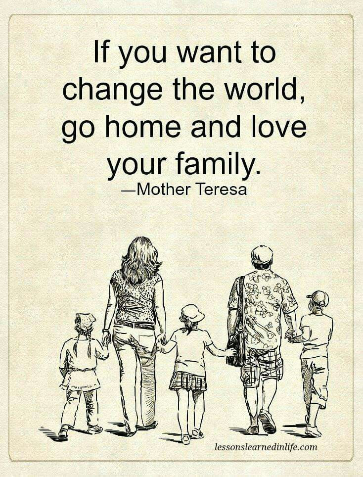 Love Your Family Quotes
 If you want to change the world go home and love your