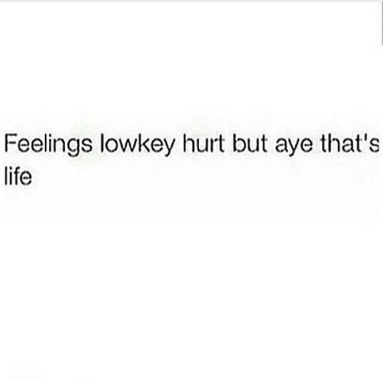 Lowkey Relationship Quotes
 feelings lowkey hurt but aye that s life