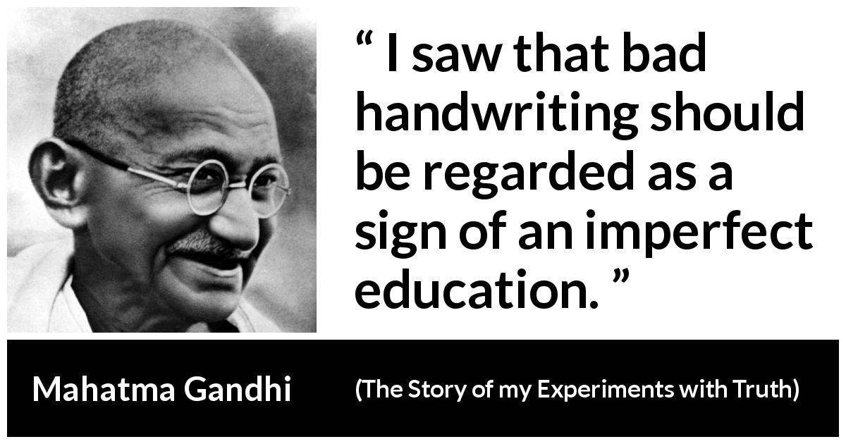 Mahatma Gandhi Quotes On Education
 “I saw that bad handwriting should be regarded as a sign