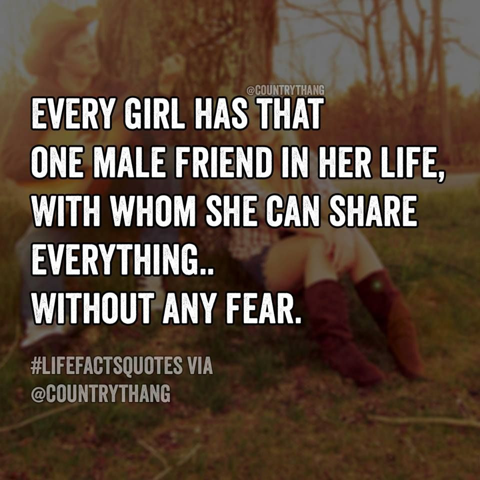 Male Friendship Quotes
 Every girl has that one male friend in her life with whom