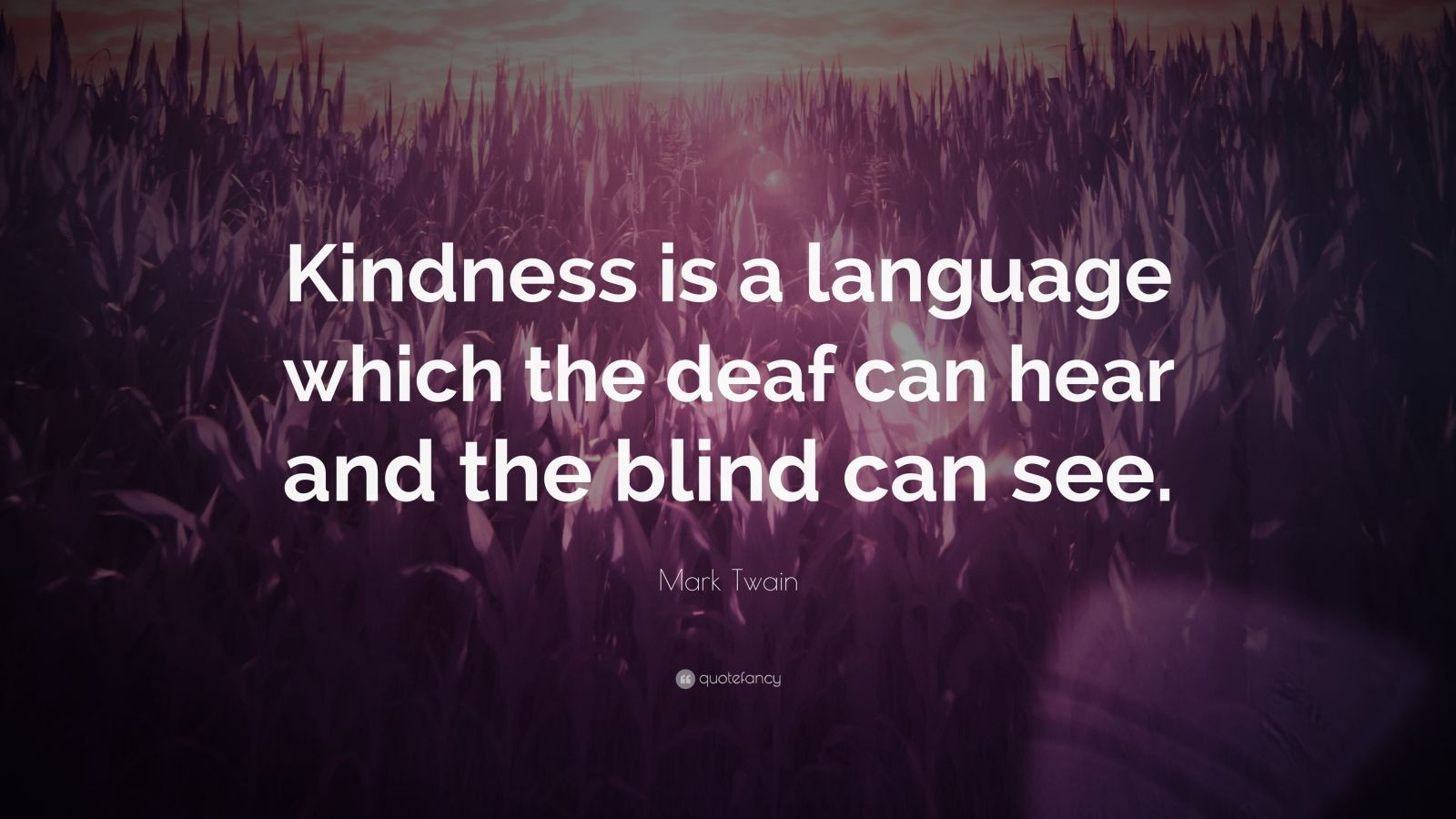 Mark Twain Kindness Quote
 Mark Twain Quote “Kindness is a language which the deaf