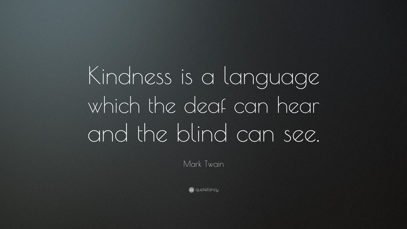 Mark Twain Kindness Quote
 Mark Twain Quote “Kindness is a language which the deaf