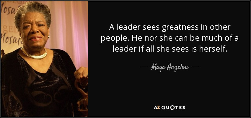 Maya Angelou Leadership Quotes
 Maya Angelou quote A leader sees greatness in other
