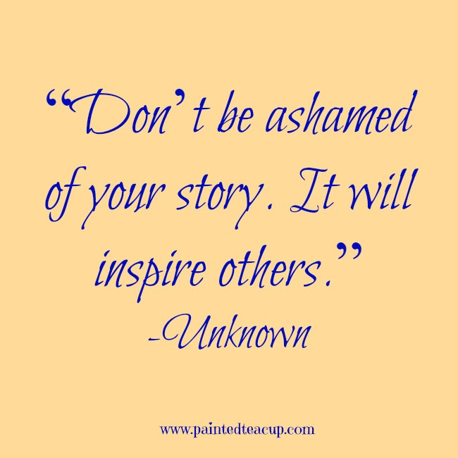 Mental Health Motivational Quotes
 “Don’t be ashamed of your story It will inspire others