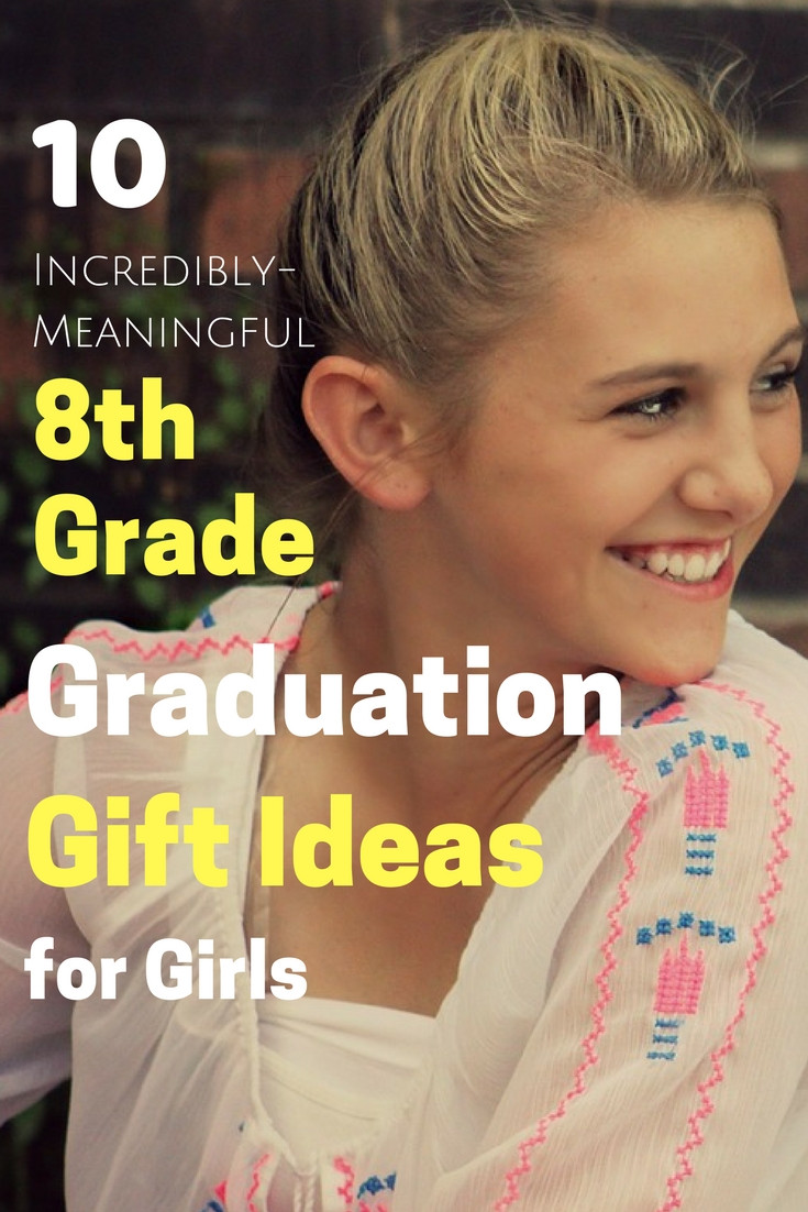 Middle School Graduation Gift Ideas Girls
 10 Incredibly Meaningful 8th Grade Graduation Gifts For Girls