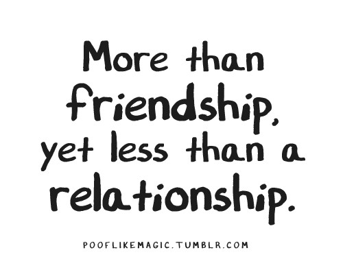 More Than Friendship Quotes
 More than friendship yet less than a relationship